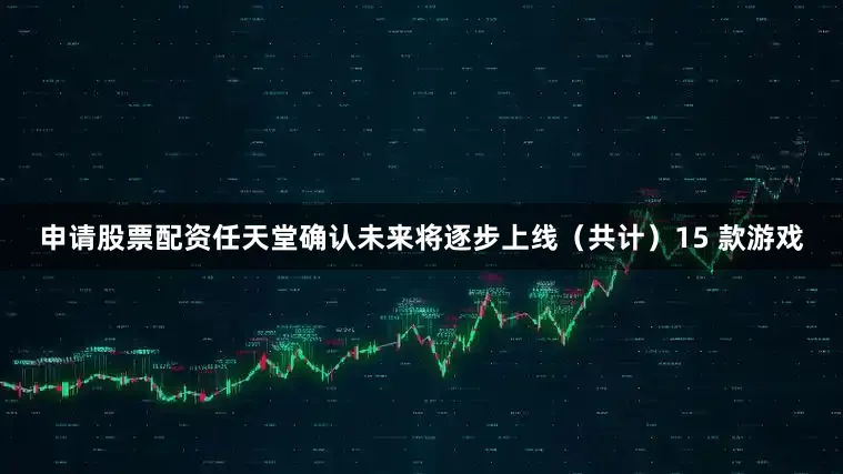 申请股票配资任天堂确认未来将逐步上线（共计）15 款游戏