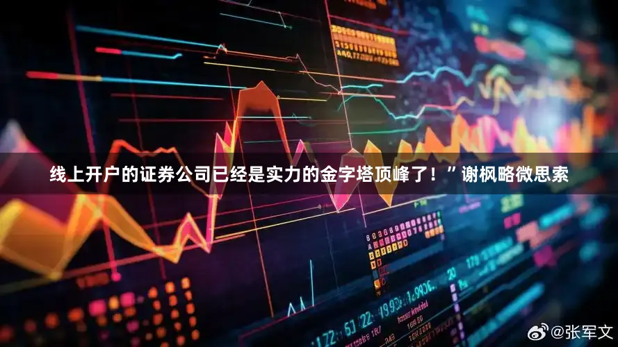 线上开户的证券公司已经是实力的金字塔顶峰了！”谢枫略微思索